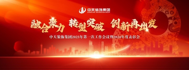 融合聚力 轉型突破 創新再出發——中天裝飾集團召開2025年第一次工作會議暨2024年度表彰會